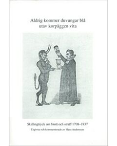 Aldrig kommer duvungar blå utav korpäggen vita : skillingtryck om brott och straff 1708-1937