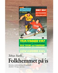 Folkhemmet på is : ishockey, modernisering och nationell identitet i Sverige 1920-1972