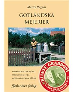 Gotländska mejerier - en historia om mjölk, smör och ost på Gotland genom 150 år