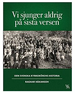 Vi sjunger aldrig på sista versen : den svenska kyrkokörens historia