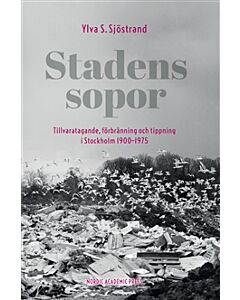 Stadens sopor : tillvaratagande, förbränning och tippning i Stockholm 1900-1975