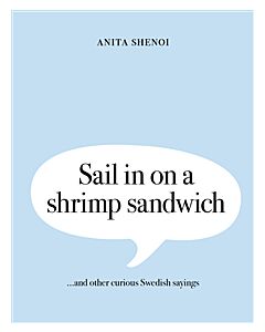 Sail in on a shrimp sandwich ...and other curious Swedish sayings