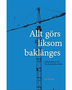 Allt görs liksom baklänges : verksamheten vid Nya Karolinska Solna