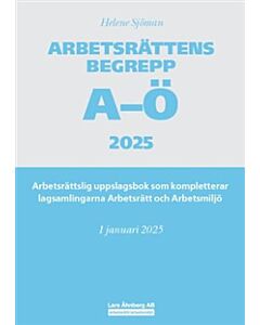 Arbetsrättens begrepp A-Ö 2025 : arbetsrättslig uppslagsbok som kompletterar lagsamlingarna Arbetsrätt och Arbetsmiljö