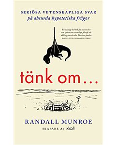 Tänk om ... : seriösa vetenskapliga svar på absurda hypotetiska frågor