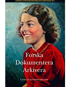 Forska, dokumentera, arkivera : liten släktforskarguide