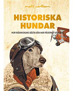Historiska hundar : hur människans bästa vän har påverkat världen