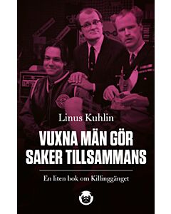 Vuxna män gör saker tillsammans : en liten bok om Killinggänget