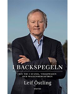 I backspegeln : min tid i Scania, Volkswagen och Wallenbergsfären