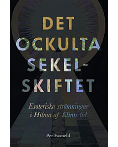 Det ockulta sekelskiftet : esoteriska strömningar i Hilma af Klints tid