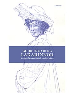 Läkarinnor : Sveriges först utbildade kvinnliga läkare