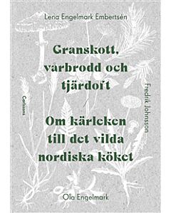 Granskott, vårbrodd och tjärdoft : om kärleken till det vilda nordiska köket
