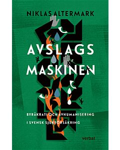 Avslagsmaskinen : byråkrati och avhumanisering i svensk sjukförsäkring