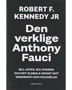 Den verklige Anthony Fauci : Bill Gates, Big Pharma och det globala kriget mot demokrati och folkhälsa