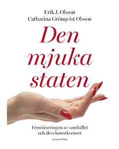 Den mjuka staten : feminiseringen av samhället och dess konsekvenser