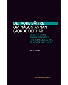 Det vore bättre om någon annan gjorde det här : längtan efter administratörer, inte administration, på högre lärosäten