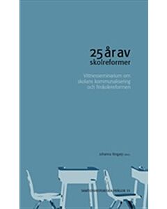25 år av skolreformer : Vittnesseminarium om skolans kommunalisering och friskolereformen