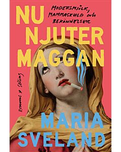 Nu njuter Maggan : modersmjölk, mammaskuld och bekännelser