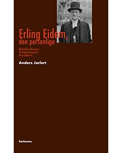 Erling Eidem, den personlige - Bibelforskaren. Ärkebiskopen. Mystikern