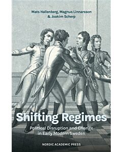 Shifting Regimes : political disruption and change in early modern Sweden