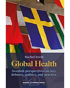 Global Health : Swedish perspectives on key debates, politics, and practice