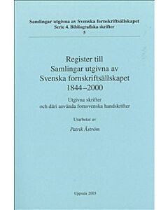 Register till Samlingar utgivna av Svenska fornskriftsällskapet 1844-2000 : utgivna skrifter och däri använda fornsvenska handskrifter