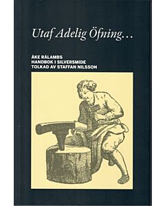 Utaf Adelig Öfning... Åke Rålambs handbok i Silversmide 