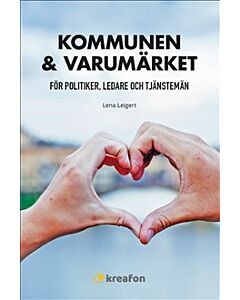 Kommunen & varumärket : för politiker, ledare och tjänstemän