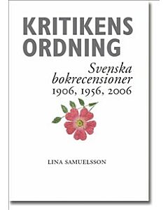 Kritikens ordning : svenska bokrecensioner 1906, 1956, 2006