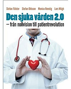 Den sjuka vården 2.0 : från nollvision till patientrevolution