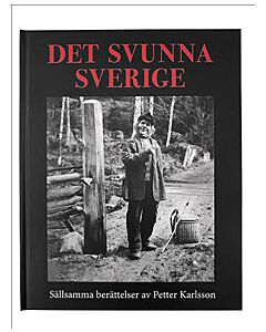 Det svunna Sverige : sällsamma berättelser av Petter Karlsson