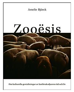 Zooësis : om kulturella gestaltningar av lantbruksdjurens tid och liv