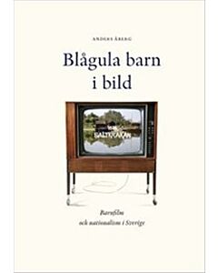 Blågula barn i bild : barnfilm och nationalism i Sverige