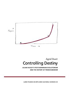 Controlling destiny : Julian Huxley's post-Darwinian evolutionism and the history of transhumanism