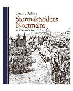 Stormaktstidens Norrmalm : folk, hus och gator